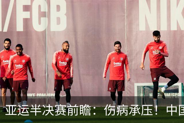 亚运半决赛前瞻：伤病承压！中国男篮艰难迎战东道主日本